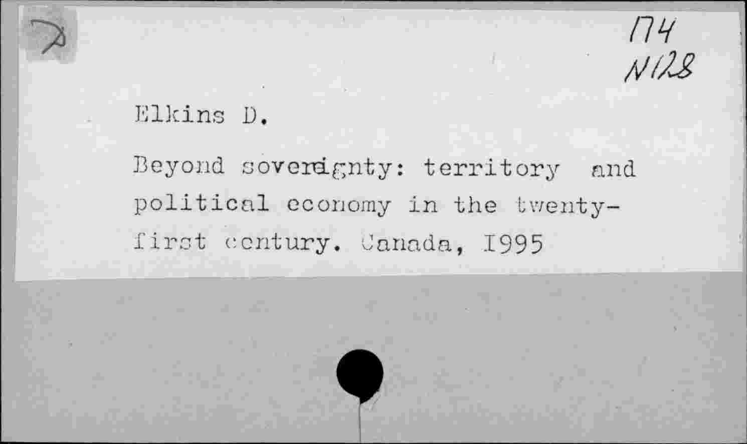 ﻿/7¥
Elkins D.
Beyond soveragnty: territory and political economy in the twenty-first century. Canada, 1995